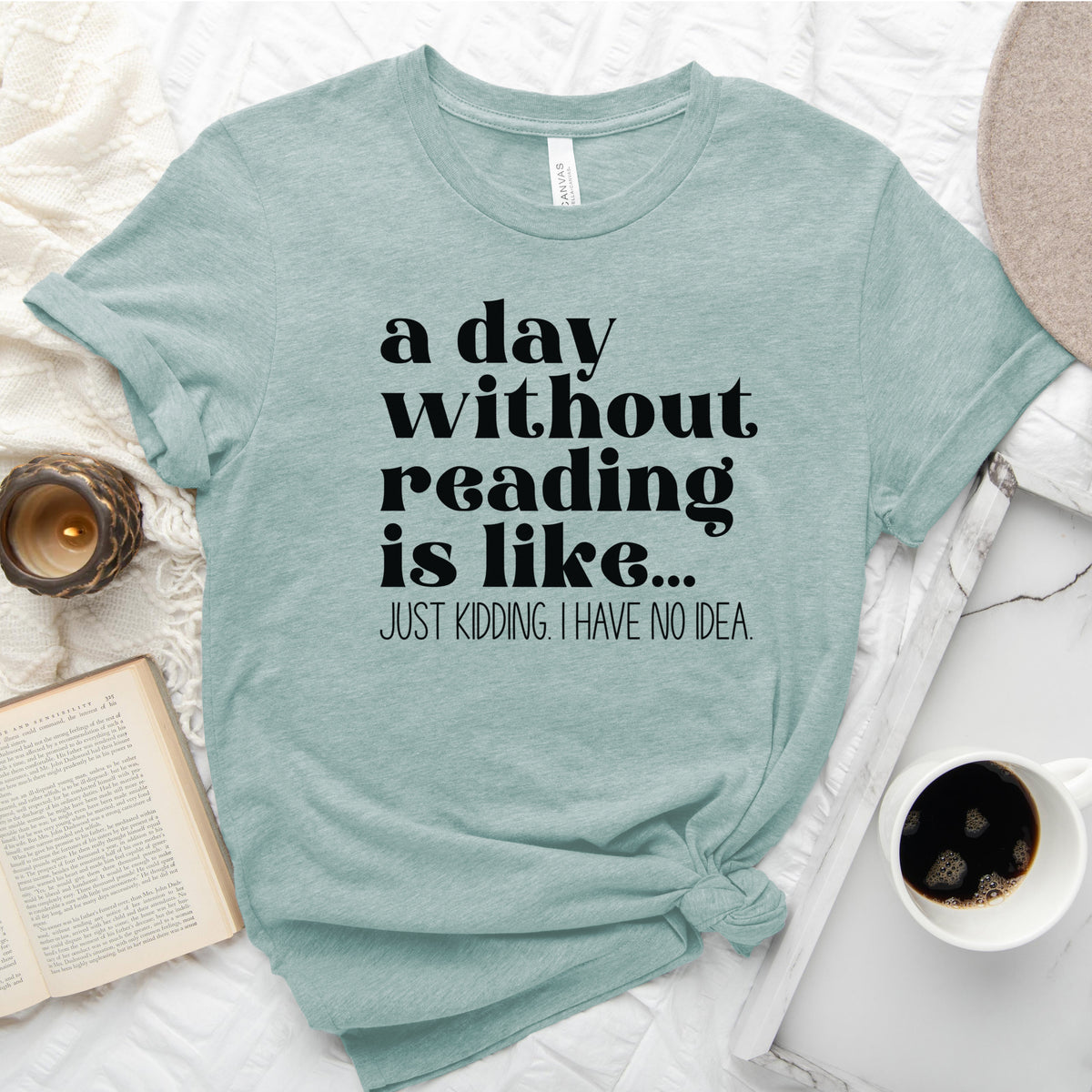 A Day Without Reading Is Like... Just Kidding, I Have No Idea Tee, Funny Book Lover Shirt