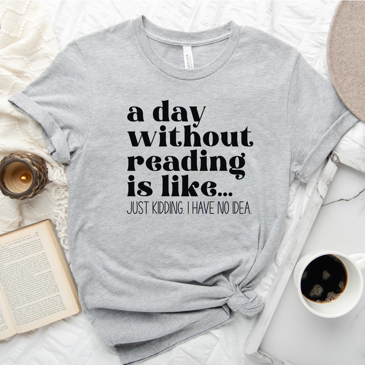 A Day Without Reading Is Like... Just Kidding, I Have No Idea Tee, Funny Book Lover Shirt