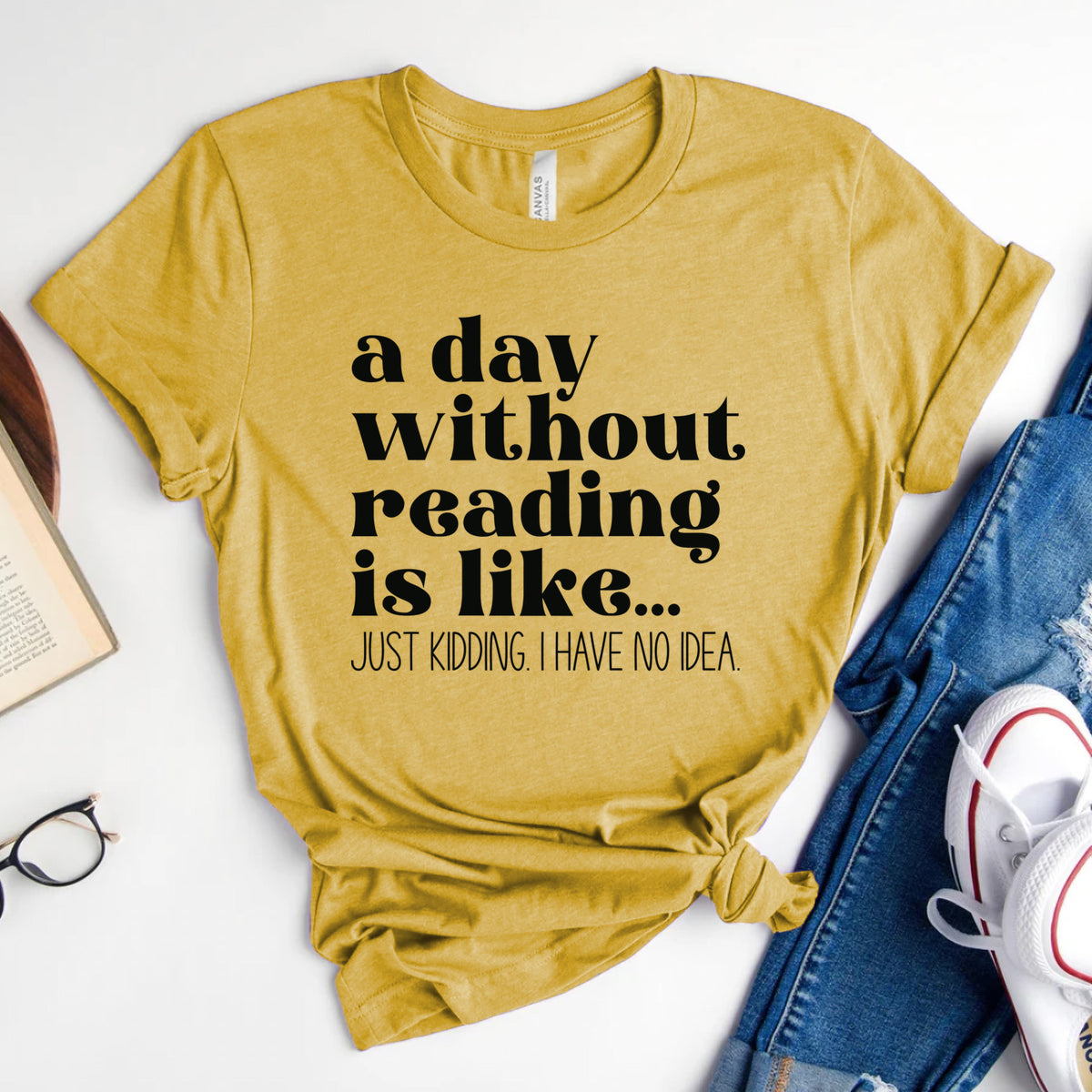 A Day Without Reading Is Like... Just Kidding, I Have No Idea Tee, Funny Book Lover Shirt