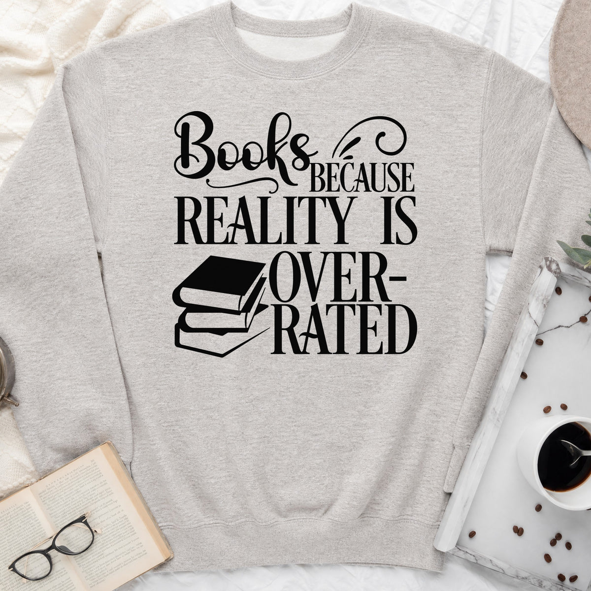 Books Because Reality Is Overrated Sweatshirt or Hoodie, Funny Reader Crewneck