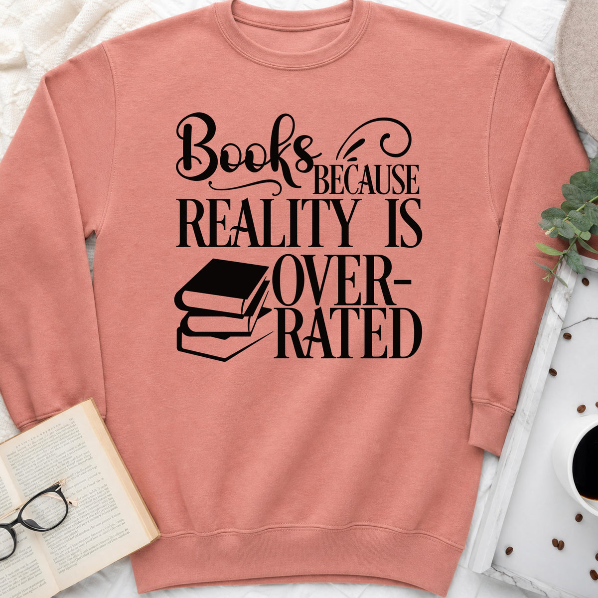 Books Because Reality Is Overrated Sweatshirt or Hoodie, Funny Reader Crewneck
