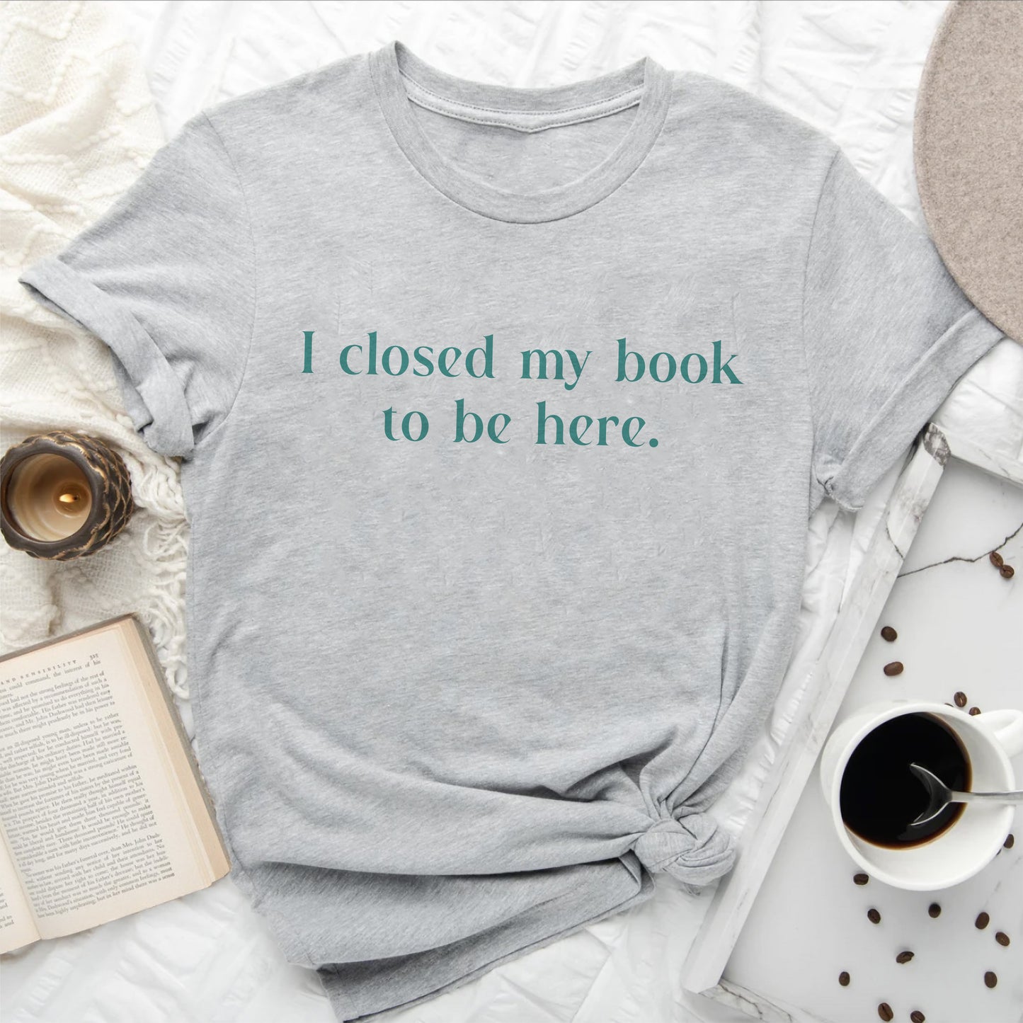 I Closed My Book to be Here Funny Bookish T-Shirt