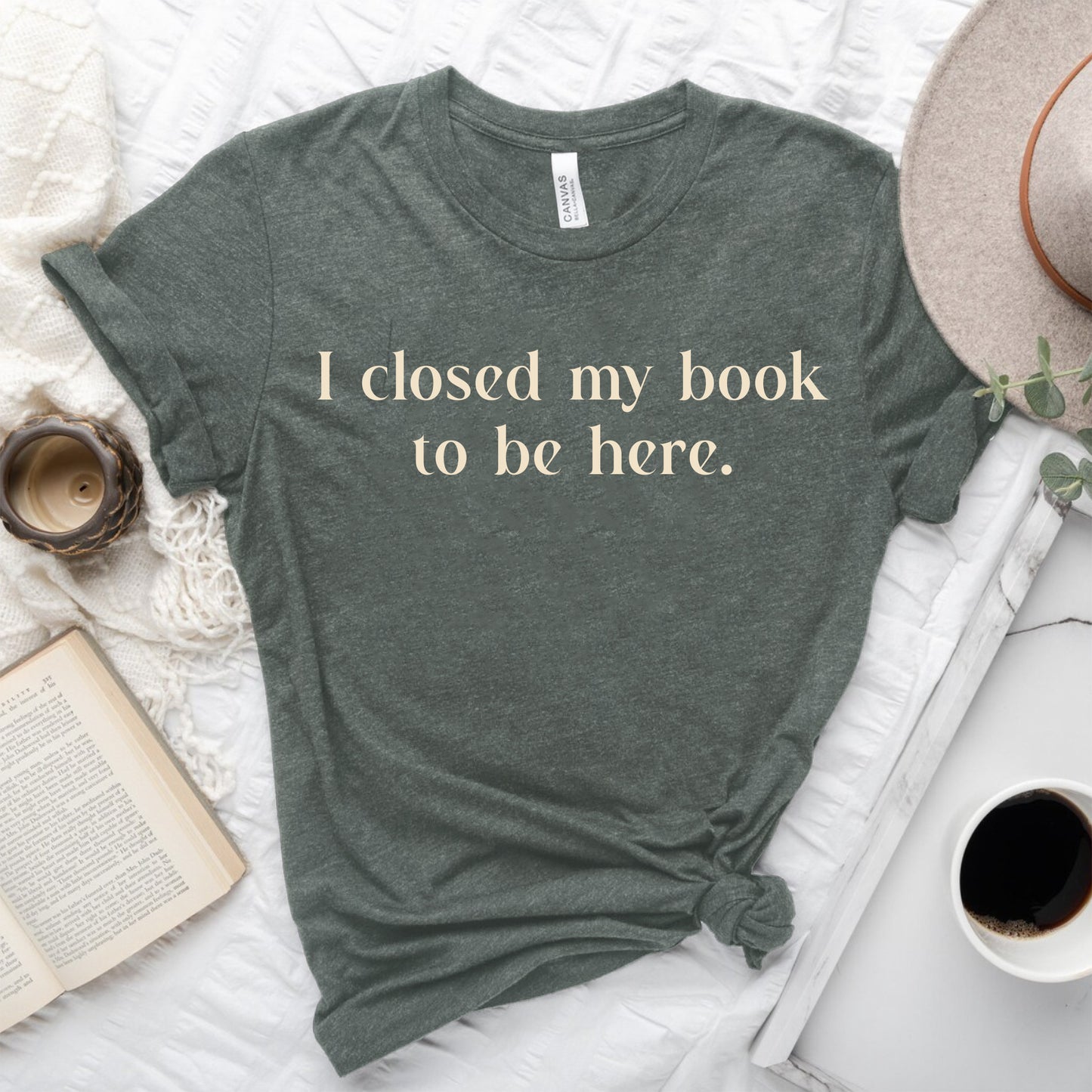 I Closed My Book to be Here Funny Bookish T-Shirt