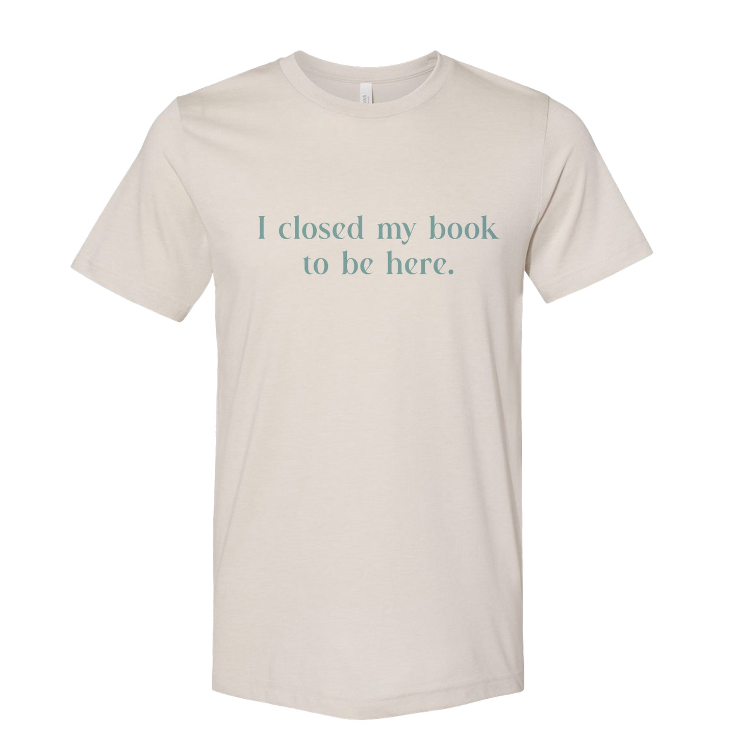 I Closed My Book to be Here Funny Bookish T-Shirt