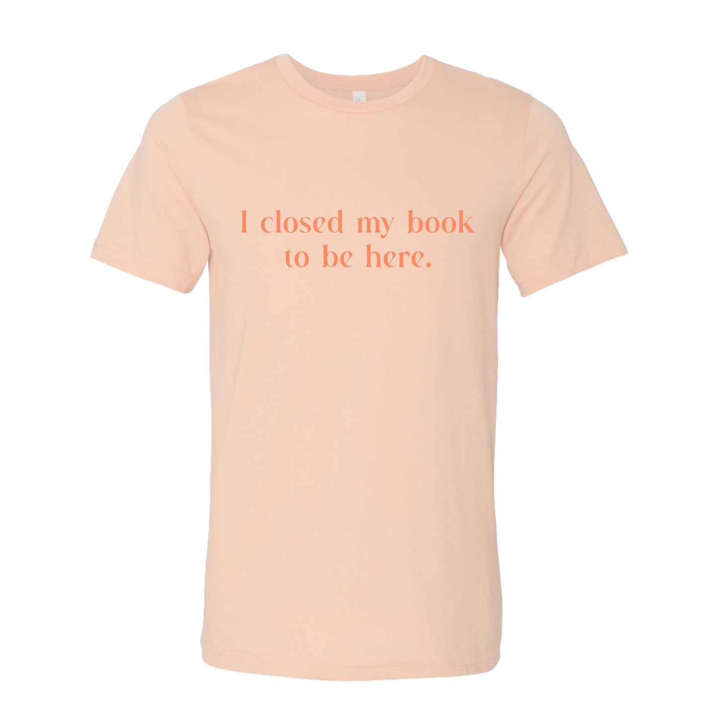 I Closed My Book to be Here Funny Bookish T-Shirt