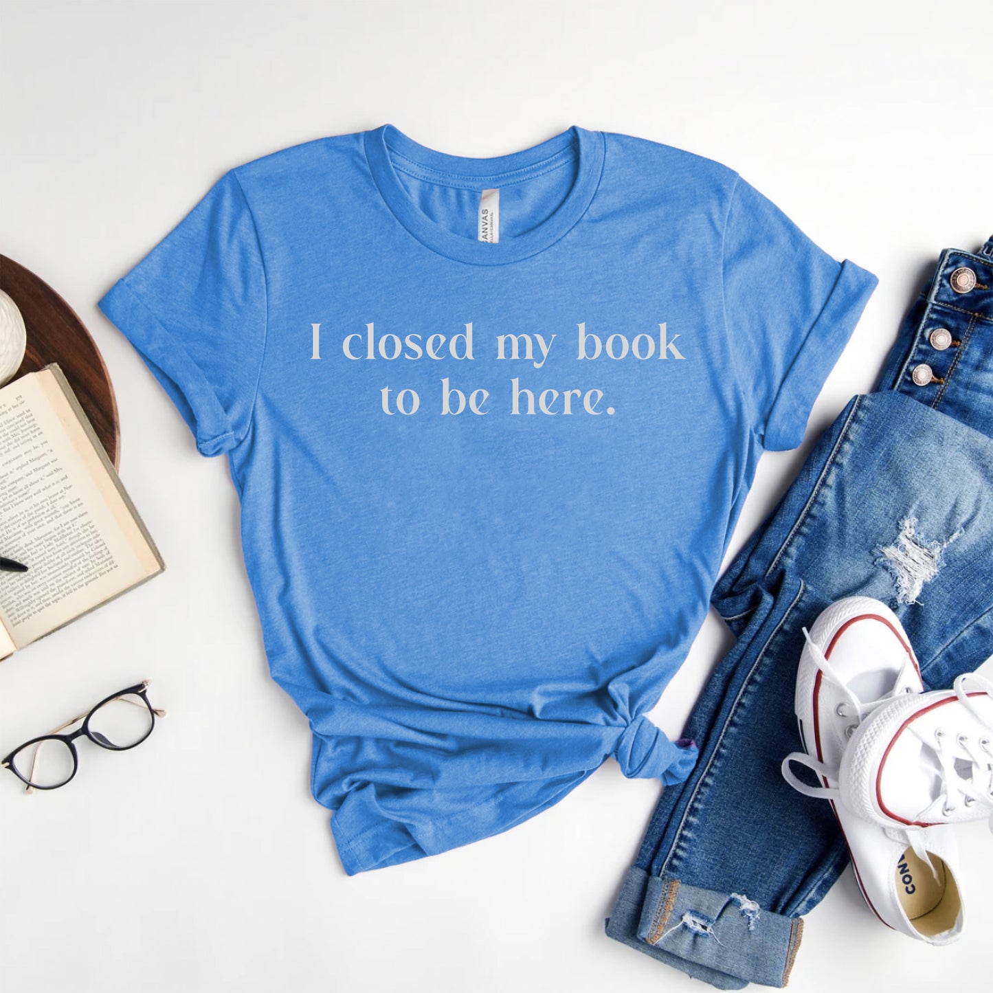 I Closed My Book to be Here Funny Bookish T-Shirt