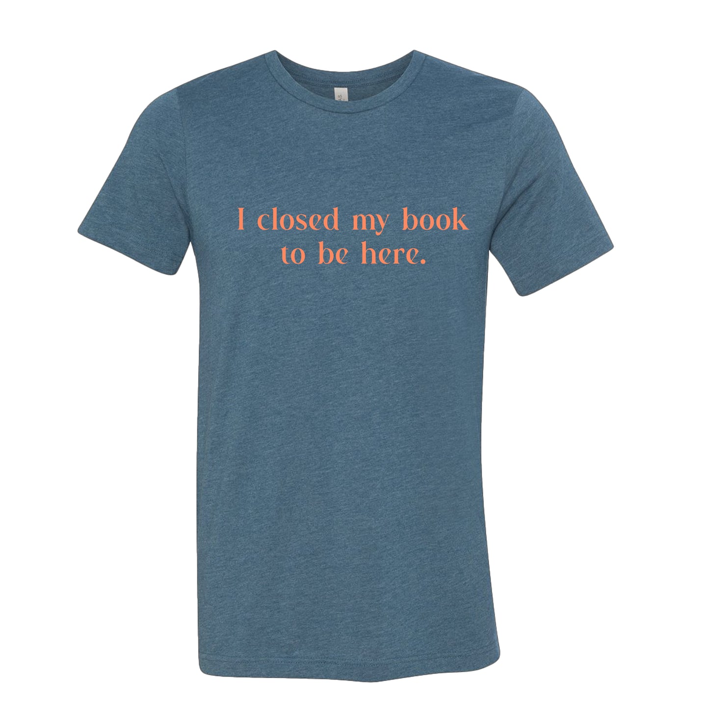 I Closed My Book to be Here Funny Bookish T-Shirt