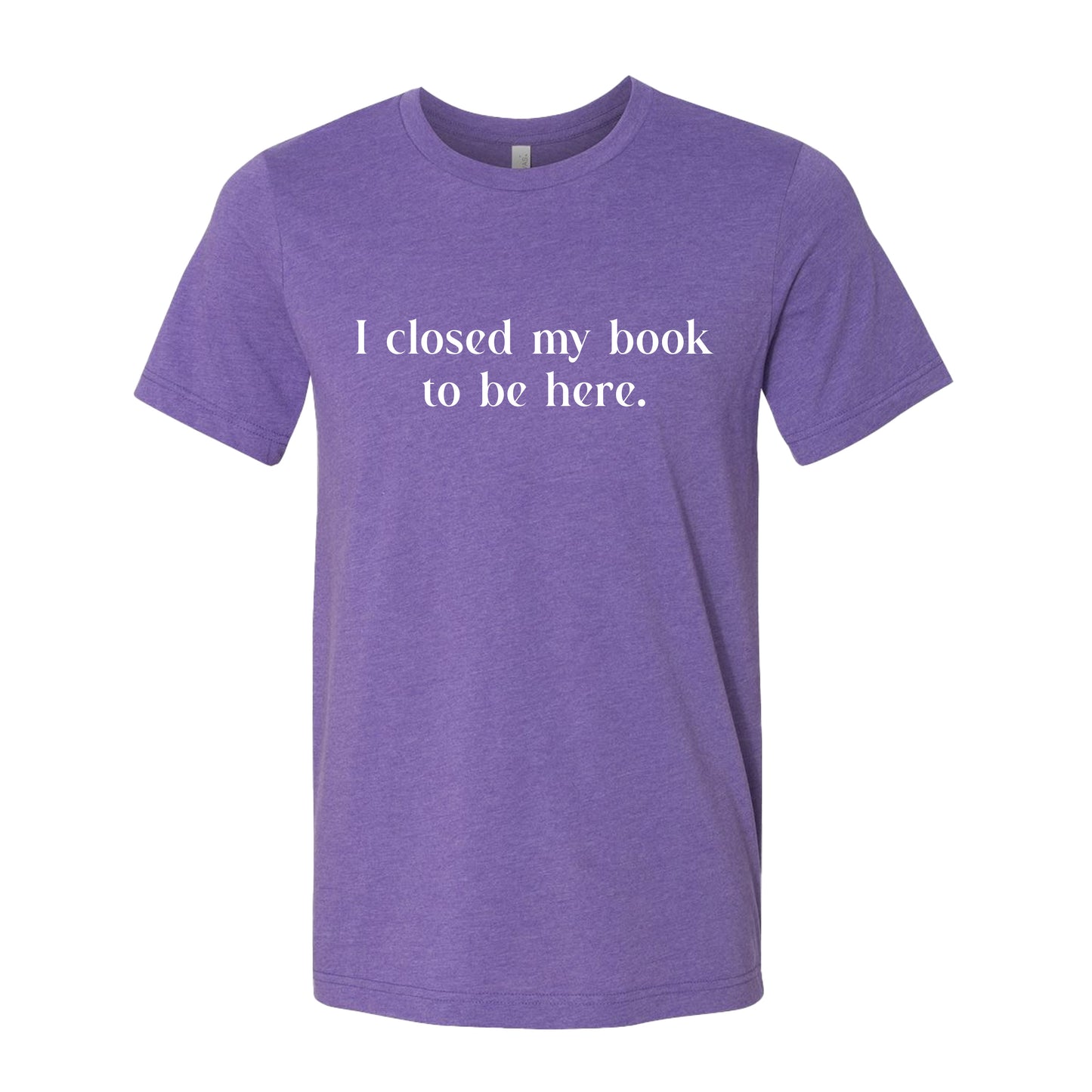 I Closed My Book to be Here Funny Bookish T-Shirt