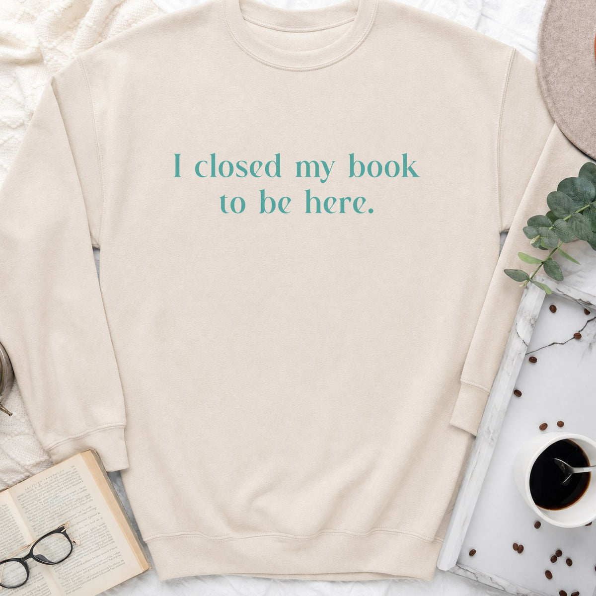 I Closed My Book to Be Here Sweatshirt or Hoodie, Funny Bookish Crewneck