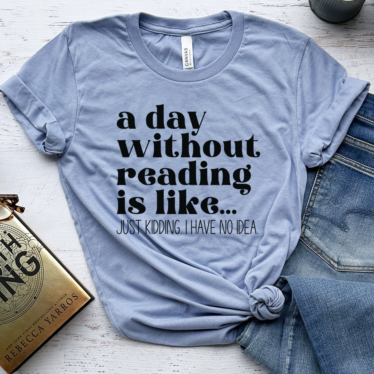 A Day Without Reading Is Like... Just Kidding, I Have No Idea Tee, Funny Book Lover Shirt