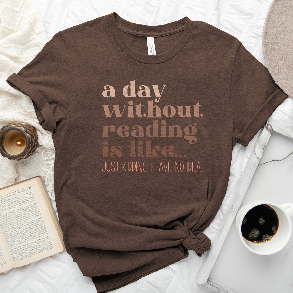 A Day Without Reading Is Like... Just Kidding, I Have No Idea Tee, Funny Book Lover Shirt
