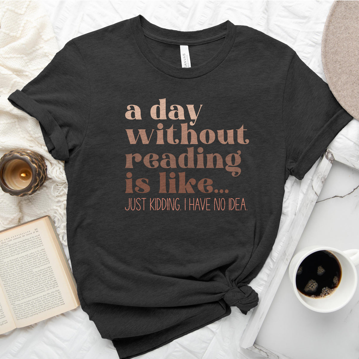 A Day Without Reading Is Like... Just Kidding, I Have No Idea Tee, Funny Book Lover Shirt