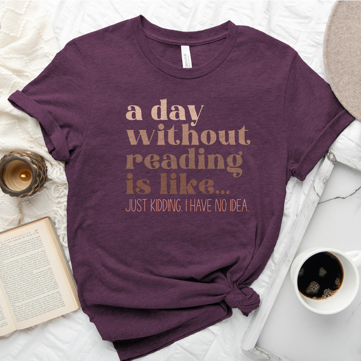 A Day Without Reading Is Like... Just Kidding, I Have No Idea Tee, Funny Book Lover Shirt