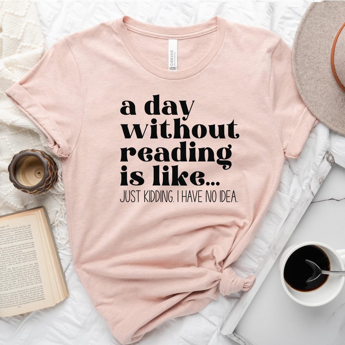 A Day Without Reading Is Like... Just Kidding, I Have No Idea Tee, Funny Book Lover Shirt