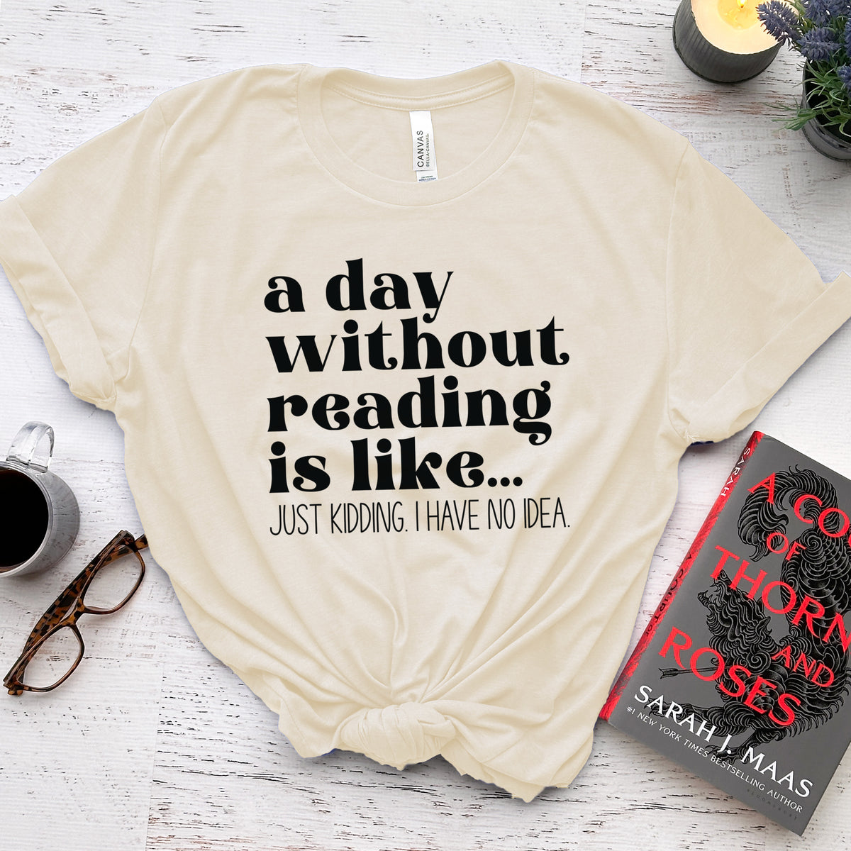 A Day Without Reading Is Like... Just Kidding, I Have No Idea Tee, Funny Book Lover Shirt