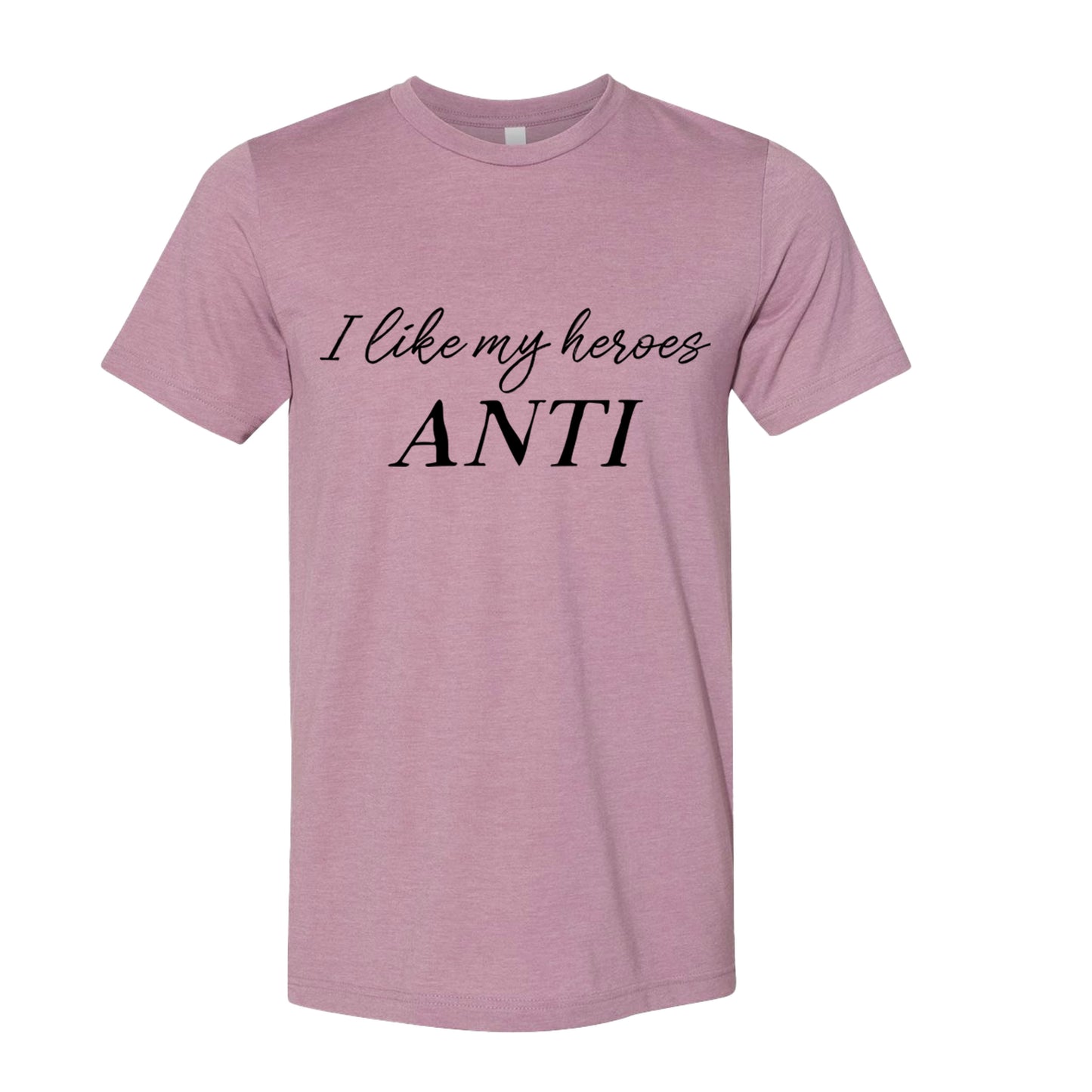 I Like My Heroes Anti T-Shirt