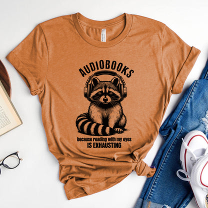 Audiobooks Because Reading With My Eyes Is Exhausting Tee, Funny Raccoon Shirt