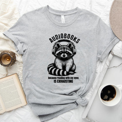 Audiobooks Because Reading With My Eyes Is Exhausting Tee, Funny Raccoon Shirt
