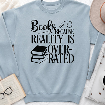 Books Because Reality Is Overrated Sweatshirt or Hoodie, Funny Reader Crewneck