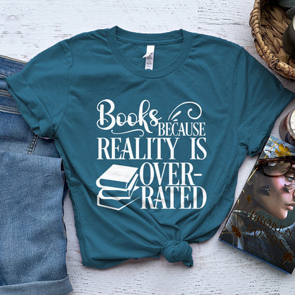 Books Because Reality Is Overrated Tee, Funny Shirt for Readers