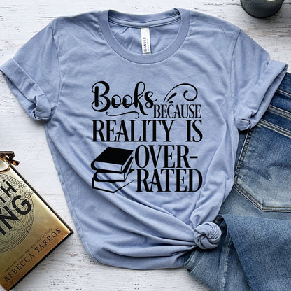 Books Because Reality Is Overrated Tee, Funny Shirt for Readers