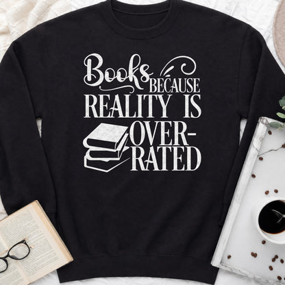 Books Because Reality Is Overrated Sweatshirt or Hoodie, Funny Reader Crewneck