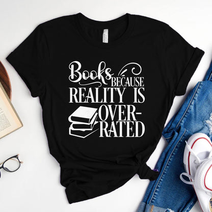Books Because Reality Is Overrated Tee, Funny Shirt for Readers