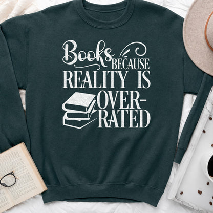 Books Because Reality Is Overrated Sweatshirt or Hoodie, Funny Reader Crewneck