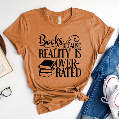 Books Because Reality Is Overrated Tee, Funny Shirt for Readers