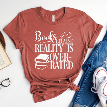 Books Because Reality Is Overrated Tee, Funny Shirt for Readers