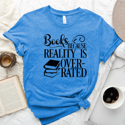 Books Because Reality Is Overrated Tee, Funny Shirt for Readers