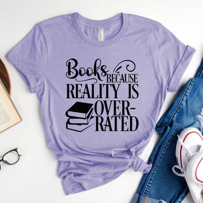 Books Because Reality Is Overrated Tee, Funny Shirt for Readers