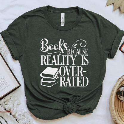 Books Because Reality Is Overrated Tee, Funny Shirt for Readers