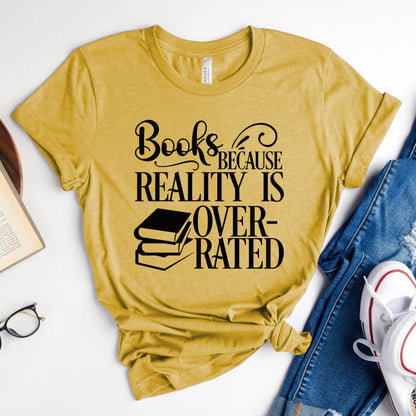 Books Because Reality Is Overrated Tee, Funny Shirt for Readers