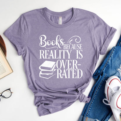 Books Because Reality Is Overrated Tee, Funny Shirt for Readers