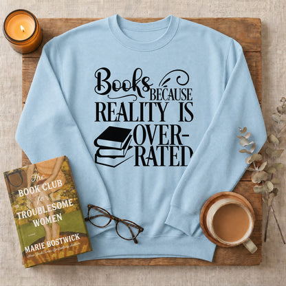 Books Because Reality Is Overrated Sweatshirt or Hoodie, Funny Reader Crewneck