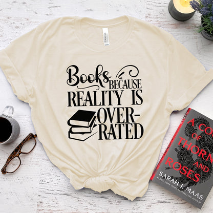 Books Because Reality Is Overrated Tee, Funny Shirt for Readers