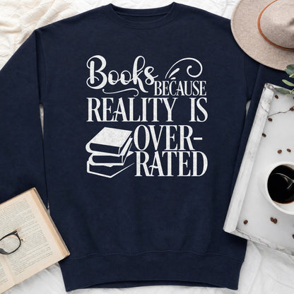 Books Because Reality Is Overrated Sweatshirt or Hoodie, Funny Reader Crewneck