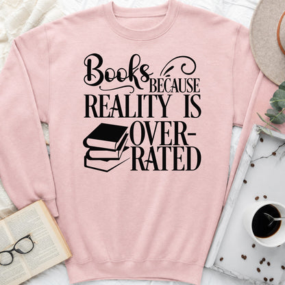 Books Because Reality Is Overrated Sweatshirt or Hoodie, Funny Reader Crewneck
