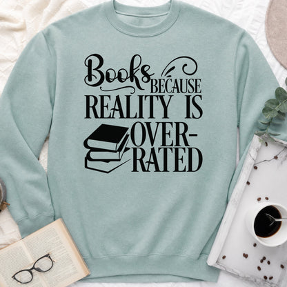 Books Because Reality Is Overrated Sweatshirt or Hoodie, Funny Reader Crewneck