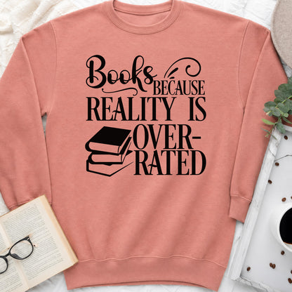 Books Because Reality Is Overrated Sweatshirt or Hoodie, Funny Reader Crewneck