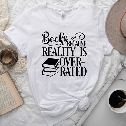Books Because Reality Is Overrated Tee, Funny Shirt for Readers