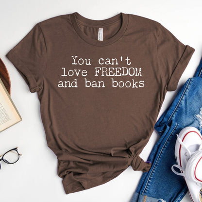 You Can't Love Freedom and Ban Books — Reading Advocacy Tee