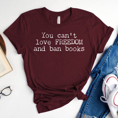 You Can't Love Freedom and Ban Books — Reading Advocacy Tee