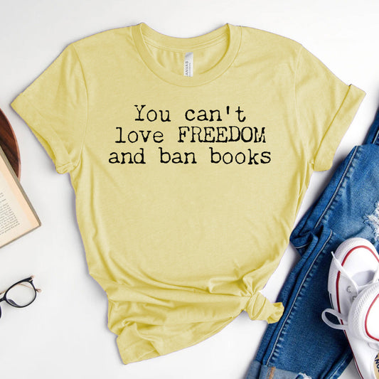You Can't Love Freedom and Ban Books — Reading Advocacy Tee