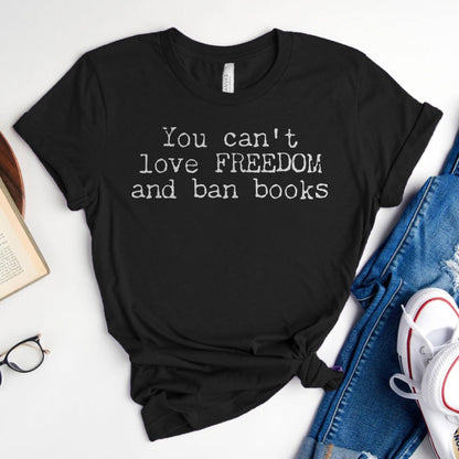 You Can't Love Freedom and Ban Books — Reading Advocacy Tee