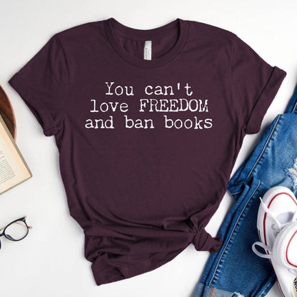 You Can't Love Freedom and Ban Books — Reading Advocacy Tee