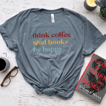 Drink Coffee Read Books Be Happy Tee, Cozy Shirt for Readers
