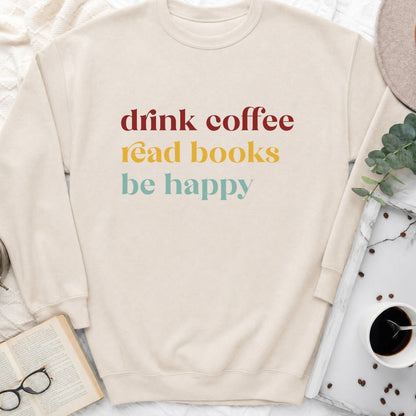 Drink Coffee Read Books Be Happy Sweatshirt or Hoodie, Cozy Reader Crewneck