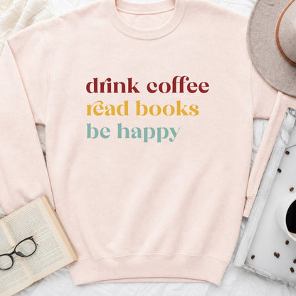 Drink Coffee Read Books Be Happy Sweatshirt or Hoodie, Cozy Reader Crewneck